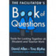 The Facilitator's Book of Questions: Tools for Looking Together at Student and Teacher Work