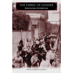 The Fabric of Gender: Working-Class Culture in Third Republic France