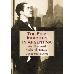 The Film Industry in Argentina: An Illustrated Cultural History
