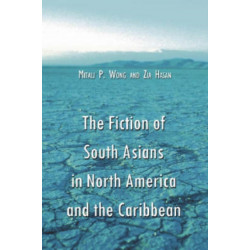 The Fiction of South Asians in North America and the Caribbean: A Critical Study of English-Language Works Since 1950