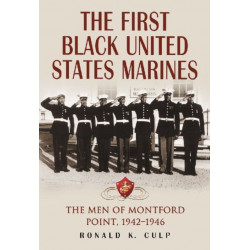 The First Black United States Marines: The Men of Montford Point, 1942-1946