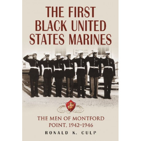 The First Black United States Marines: The Men of Montford Point, 1942-1946