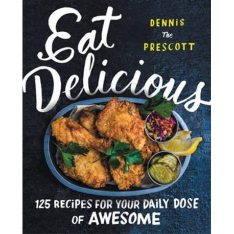 Eat Delicious: 125 Recipes for Your Daily Dose of Awesome