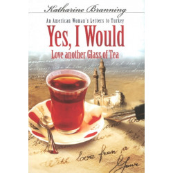 Yes, I Would... Love Another Glass Of Tea: An American Woman's Letters To Turkey