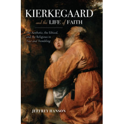 Kierkegaard and the Life of Faith: The Aesthetic, the Ethical, and the Religious in Fear and Trembling