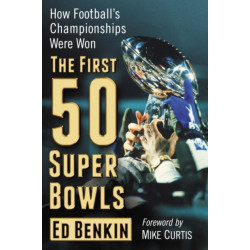 The First 50 Super Bowls: How Football's Championships Were Won