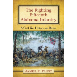 The Fighting Fifteenth Alabama Infantry: A Civil War History and Roster