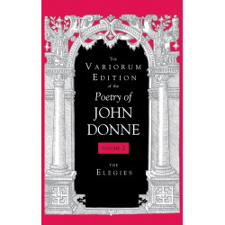 The Variorum Edition of the Poetry of John Donne, Volume 2: The Elegies