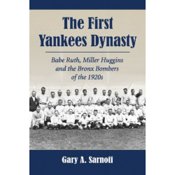 The First Yankees Dynasty: Babe Ruth, Miller Huggins and the Bronx Bombers of the 1920s