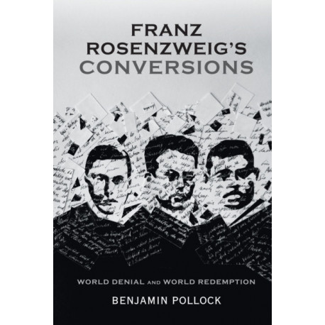 Franz Rosenzweig's Conversions: World Denial and World Redemption