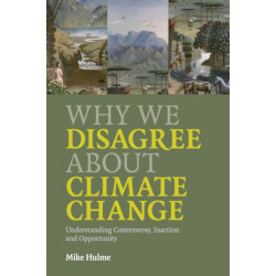 Why We Disagree about Climate Change: Understanding Controversy, Inaction and Opportunity