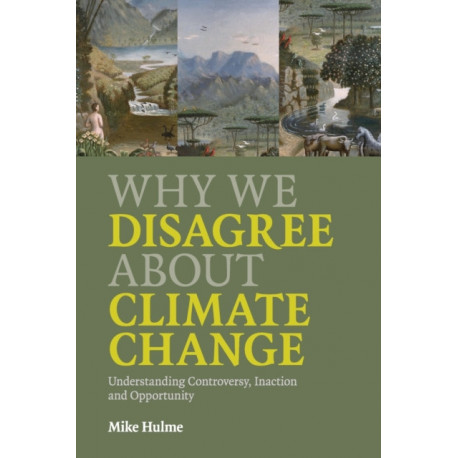 Why We Disagree about Climate Change: Understanding Controversy, Inaction and Opportunity