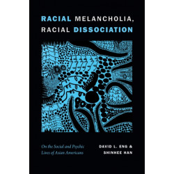 Racial Melancholia, Racial Dissociation: On the Social and Psychic Lives of Asian Americans