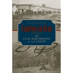 Captives in Gray: The Civil War Prisons of the Union