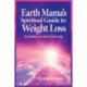 Earth Mama's Spiritual Guide to Weight-Loss: How Earth Rituals, Goddess Invocations, Incantations, Affirmations and Natural Remedies Enhance Any Weight-Loss Plan
