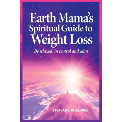 Earth Mama's Spiritual Guide to Weight-Loss: How Earth Rituals, Goddess Invocations, Incantations, Affirmations and Natural Remedies Enhance Any Weight-Loss Plan