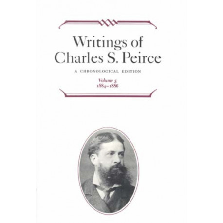 Writings of Charles S. Peirce: a Chronological Edition, Volume 5: 1884-1886
