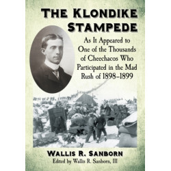 The Klondike Stampede: As It Appeared to One of the Thousands of Cheechacos Who Participated in the Mad Rush of 1898-1899