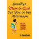 Goodbye Mom & Dad -- See You in the Afternoon: One-Stop Preschool Parenting Solutions