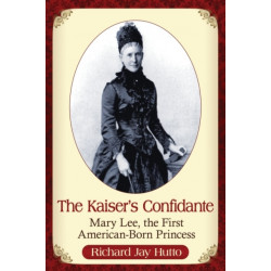 The Kaiser's Confidante: Mary Lee, the First American-Born Princess