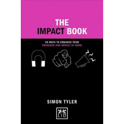The Impact Book: 50 Ways to Enhance Your Presence and Impact at Work