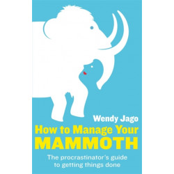 How To Manage Your Mammoth: The procrastinator's guide to getting things done