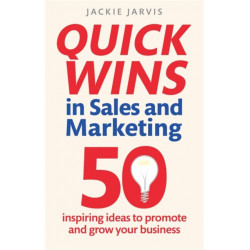 Quick Wins in Sales and Marketing: 50 inspiring ideas to grow your business