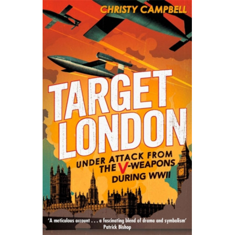Target London: Under attack from the V-weapons during WWII