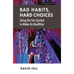 Bad Habits, Hard Choices: Using the Tax System to Make Us Healthier