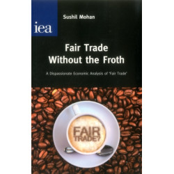 Fair Trade without the Froth: A Dispassionate Economic Analysis of 'Fair Trade'