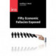 Fifty Economic Fallacies Exposed