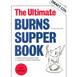 The Ultimate Burns Supper Book: A Practical (but Irreverent) Guide to Scotland’s Greatest Celebration