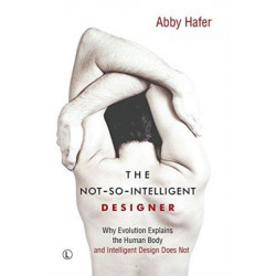 The Not-So-Intelligent Designer: Why Evolution Explains the Human Body and Intelligent Design Does Not