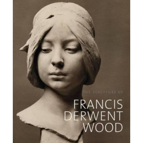 The Sculpture of Francis Derwent Wood