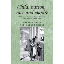 Child, Nation, Race and Empire: Child Rescue Discourse, England, Canada and Australia, 1850–1915