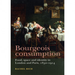 Bourgeois Consumption: Food, Space and Identity in London and Paris, 1850–1914