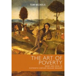 The Art of Poverty: Irony and Ideal in Sixteenth-Century Beggar Imagery