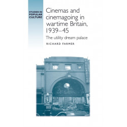 Cinemas and Cinemagoing in Wartime Britain, 1939–45: The Utility Dream Palace