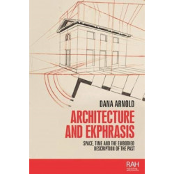 Architecture and Ekphrasis: Space, Time and the Embodied Description of the Past