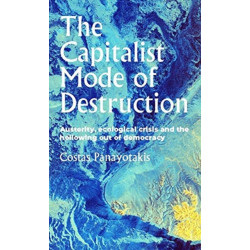 The Capitalist Mode of Destruction: Austerity, Ecological Crisis and the Hollowing out of Democracy