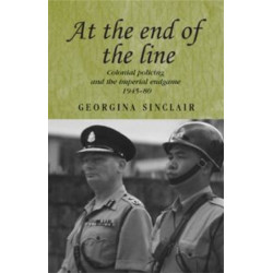 At the End of the Line: Colonial Policing and the Imperial Endgame 1945–80