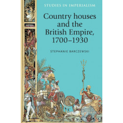 Country Houses and the British Empire, 1700–1930