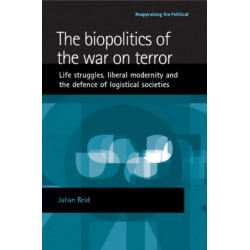 The Biopolitics of the War on Terror: Life Struggles, Liberal Modernity and the Defence of Logistical Societies