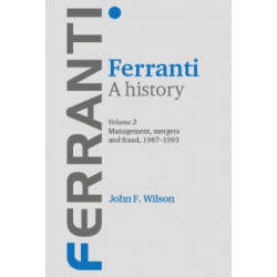 Ferranti. a History: Volume 3: Management, Mergers and Fraud 1987–1993