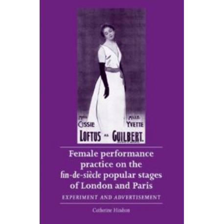 Female Performance Practice on the Fin-De-SieCle Popular Stages of London and Paris: Experiment and Advertisement