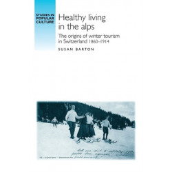 Healthy Living in the Alps: The Origins of Winter Tourism in Switzerland, 1860–1914