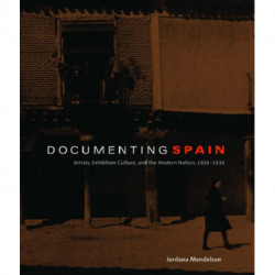 Documenting Spain: Artists, Exhibition Culture, and the Modern Nation, 1929–1939