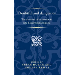 Doubtful and Dangerous: The Question of Succession in Late Elizabethan England