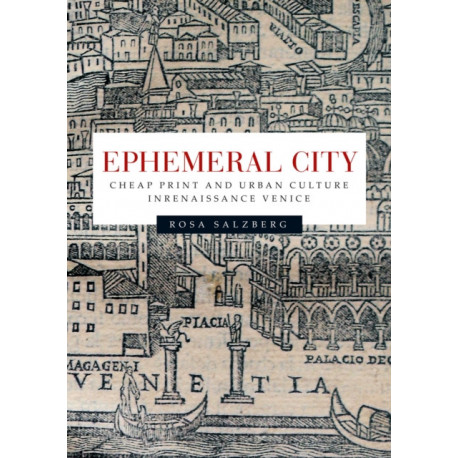 Ephemeral City: Cheap Print and Urban Culture in Renaissance Venice