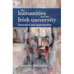 The Humanities and the Irish University: Anomalies and Opportunities
